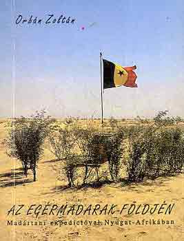 Orb�n Zolt�n - Az eg�rmadarak f�ldj�n- Mad�rtani exped�ci�val Nyugat-Afrik�ban