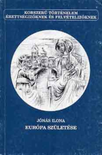 Szerz� J�n�s Ilona Szerkeszt� Kert�sz Istv�n Lektor Dr. Sz�kely Gy�rgy - Eur�pa sz�let�se (Korszer� t�rt�nelem) - A k�z�pkori latin civiliz�ci� r�vid t�rt�nete - M�sodik, jav�tott kiad�s