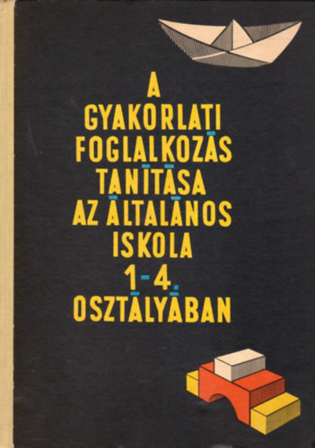 Dr. Klmn Gyrgy  (fszerk.) - A gyakorlati foglalkozs tantsa az ltalnos iskolk 1-4. o.-ban