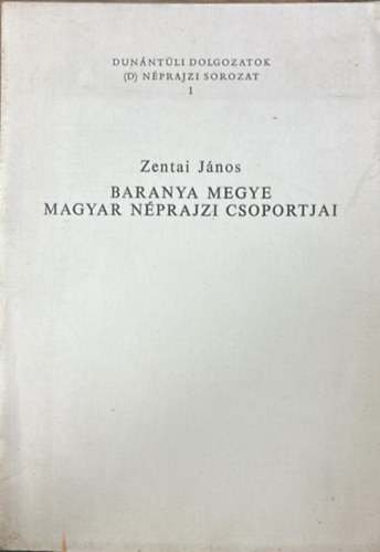 Zentai J�nos - Baranya megye magyar n�prajzi csoportjai