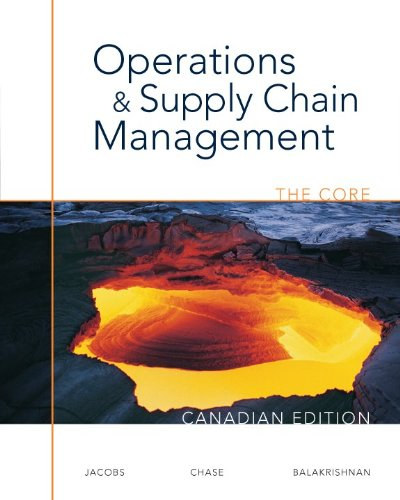 Richard B. Chase, Jaydeep Balakrishnan F. Robert Jacobs - Operations and Supply Chain Management: The Core - Canadian Edition