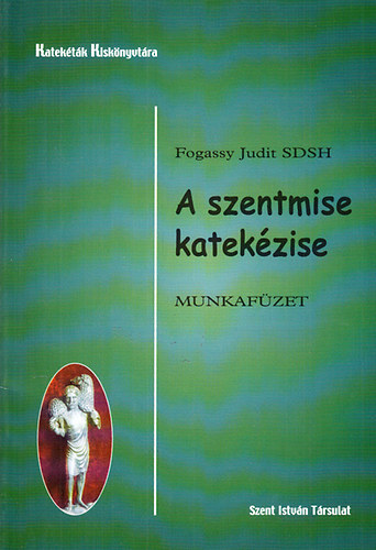 Fogassy Judit - A szentmise katekézise - Munkafüzet