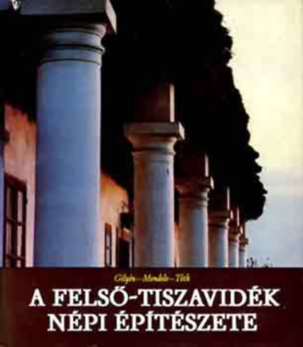 Tth Jnos - Mendele Ferenc - Gilyn Nndor - A Fels-Tiszavidk Npi ptszete.2. javtott kiads. 275 kppel s brval.