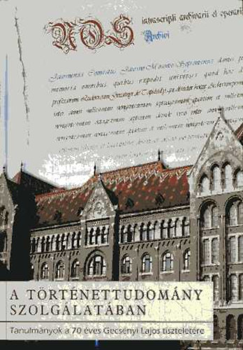 Molnár Antal; Baráth Magdolna - A történettudomány szolgálatában - Tanulmányok a 70 éves Gecsényi Lajos tiszteletére