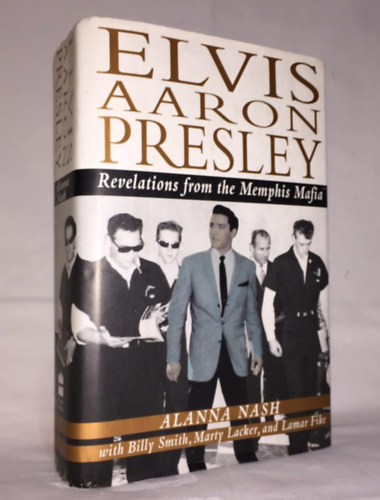 Billy Smith, Marty Lacker, Lamar Fike Alanna Nash - Elvis Aaron Presley: Revelations from the Memphis Mafia