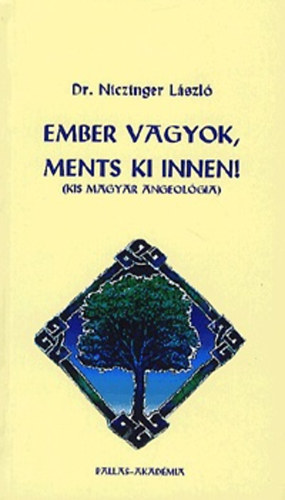 Niczinger Lszl - Ember vagyok, ments ki innen! - Kis magyar angeolgia