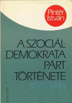 Pint�r Istv�n - A Szoci�ldemokrata P�rt t�rt�nete 1933-1944