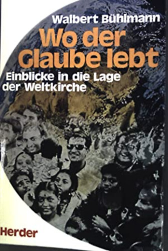 Walbert Bhlmann - Wo der Glaube lebt : Einblicke in die Lage der Weltkirche