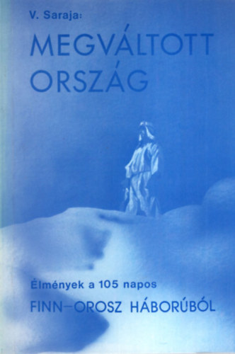 Viljo Saraja - Megv�ltott orsz�g - �lm�nyek a 105 napos finn-orosz h�bor�b�l