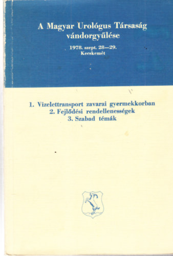 Ba�n L�szl�  (szerk.) - A Magyar Urol�gus T�rsas�g v�ndorgy�l�se 1978. szept.28-29. Kecskem�t, 1. Vizelettransport zavarai gyermekkorban, 2. Fejl�d�si rendelleness�gek, 3. Szabad t�m�k
