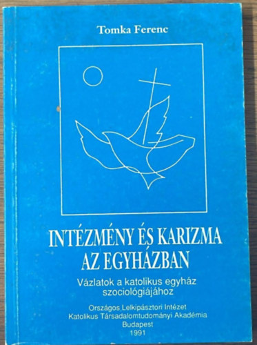 Tomka Ferenc - Int�zm�ny �s karizma az egyh�zban - V�zlatok a katolikus egyh�z szociol�gi�j�hoz