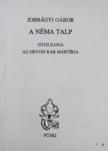 Jobbágyi Gábor - A néma talp. Tóth Ilona az orvosi kar mártírja