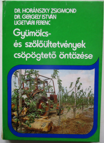 Dr. Horánszky Zsigmond - Dr. Gergely István - Ligetvári Ferenc - Gyümölcs- és szőlőültetvények csöpögtető öntözése
