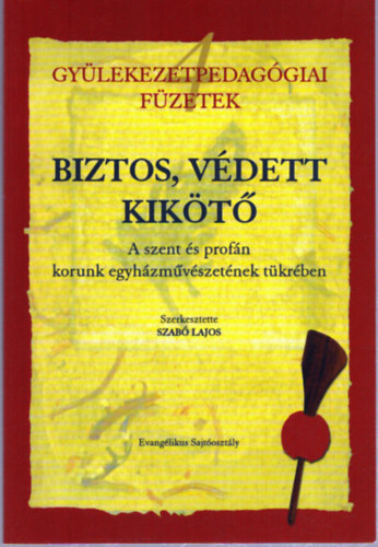 Szab� Lajos  (szerk.) - Biztos, v�dett kik�t� A szent �s a prof�n korunk egyh�zm�v�szet�nek...