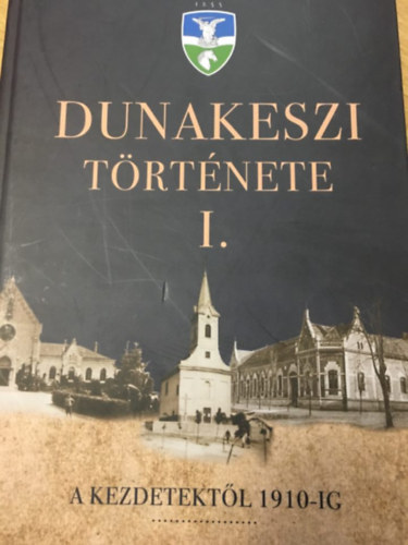 Kerekes Dóra (szerk.) - Dunakeszi története I. - A kezdetektől 1910-ig
