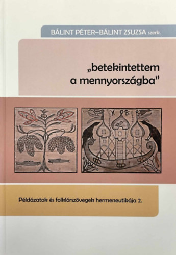 Blint Zsuzsa  (szerk.) Blint Pter (szerk.) - "betekintettem a mennyorszgba" - Pldzatok s folklrszvegek hermeneutikja 2.