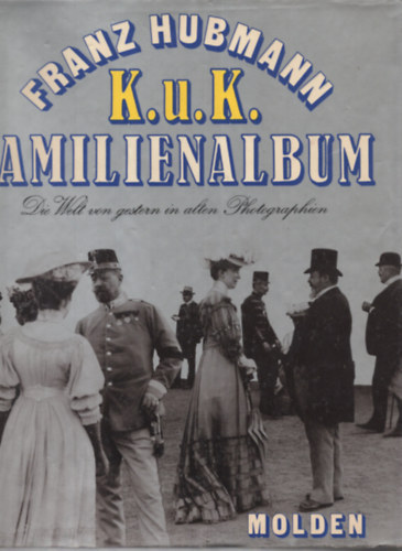 Franz Hubmann - K.U.K Familienalbum (Die Welt von gestern in 319 alten photographien)