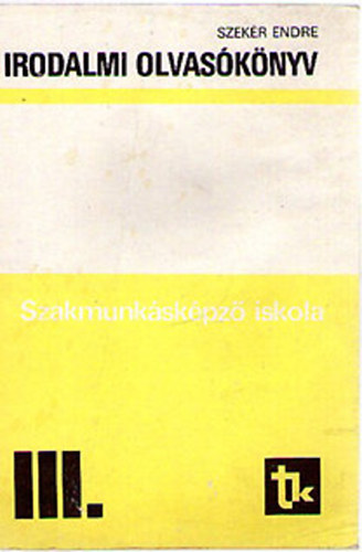 Szekér Endre - Irodalmi olvasókönyv a szakmunkásképző iskola III. osztálya számára