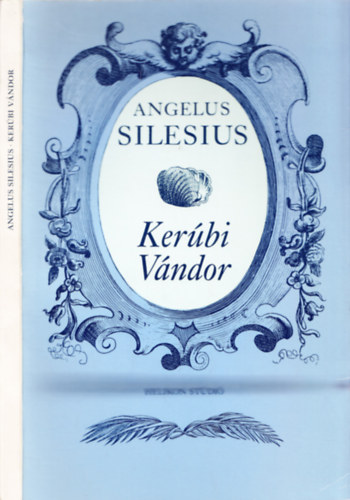 Angelus Silesius - Kerúbi Vándor - avagy az isteni szemlélődésre vezérlő mély-értelmű gondolati- és vég-rímei