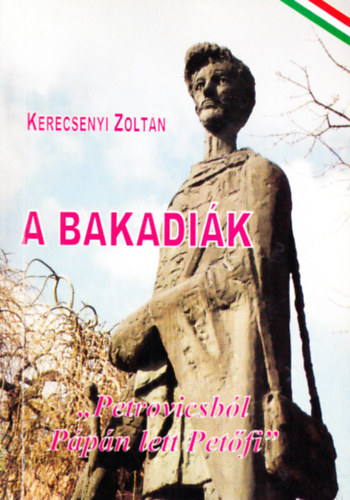 Kerecs�nyi Zolt�n - A bakadi�k ("Petrovicsb�l P�p�n lett Pet�fi")