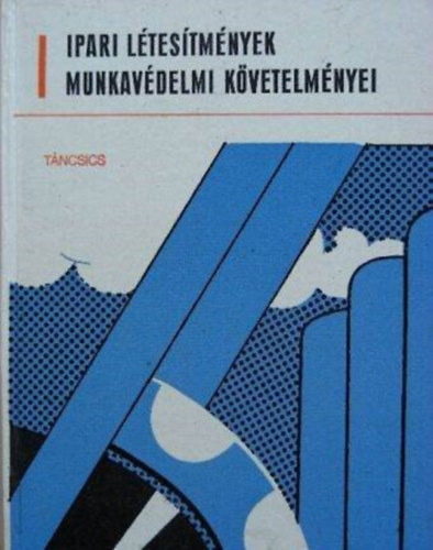 Lux Adorj�n  (szerk.) - Ipari l�tes�tm�nyek munkav�delmi k�vetelm�nyei