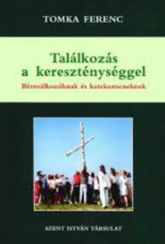 Tomka Ferenc - Tallkozs a keresztnysggel - Brmlkozknak s katekumeneknek