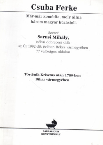 Sarusi Mih�ly - Csuba Ferke - M�r-m�r kom�dia, mely �llna h�rom magyar h�z�sb�l