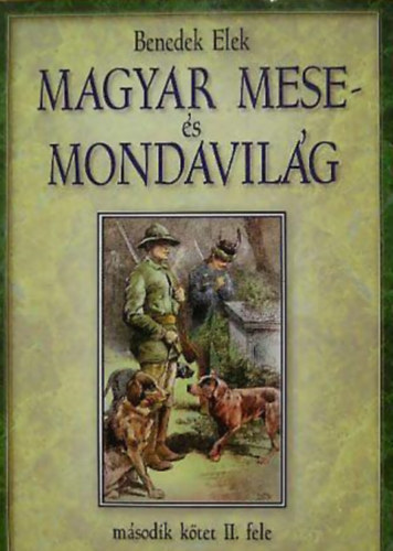 Benedek Elek - Magyar mese- �s mondavil�g (II. k�tet m�sodik fele)