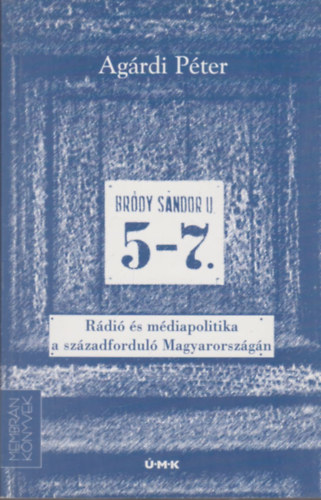 Agrdi Pter - Brdy Sndor utca 5-7. - Rdi s mdiapolitika  a szzadfordul Magyarorszgn