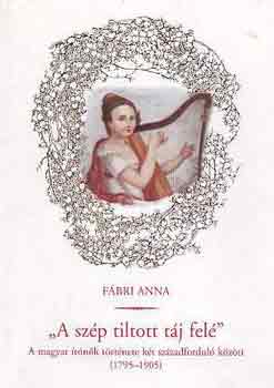 F�bri Anna - "A sz�p tiltott t�j fel�" (a magyar ir�n�k t�rt�nete a k�t...)