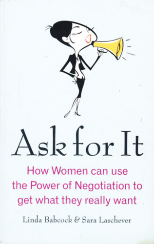 Linda Babcock Sara Laschever - Ask For It. How Women can use the Power of Negotiation to get what they really want