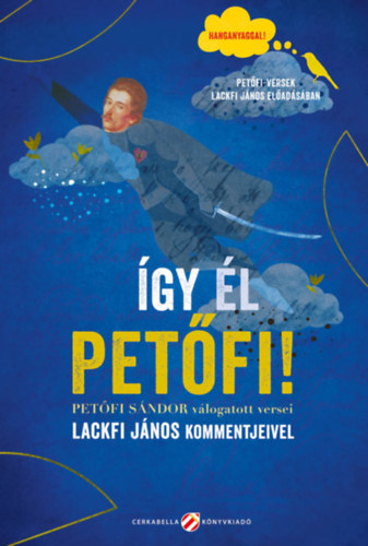 Pet�fi S�ndor Lackfi J�nos - �gy �l Pet�fi! - Pet�fi S�ndor v�logatott versei Lackfi J�nos kommentjeivel