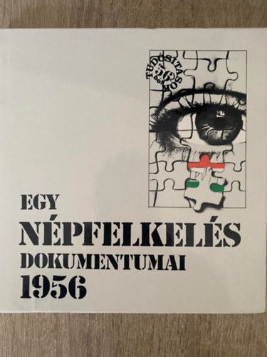 Szerk.: Korányi G. Tamás Izsák Lajos - Egy népfelkelés dokumentumai - 1956 (Saját képpel)