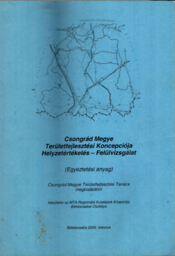 Dr. Bauk Tams, Duray Balzs, Horvth Csaba Belanka Csaba - Csongrd Megye Terletfejlesztsi Koncepcija Helyzetrtkels-Fellvizsglat.(Egyeztetsi anyag)