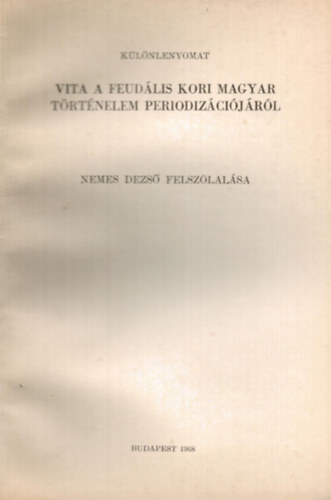 Nemes Dezs - Vita a feudlis kori magyar trtnelem periodizcijrl Nemes Dezs felszlalsa - klnlenyomat