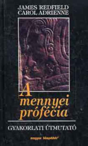Carol Adrienne James Redfield - A mennyei prfcia - Gyakorlati tmutat (The Celestine Prophecy - An Experiental Guide)