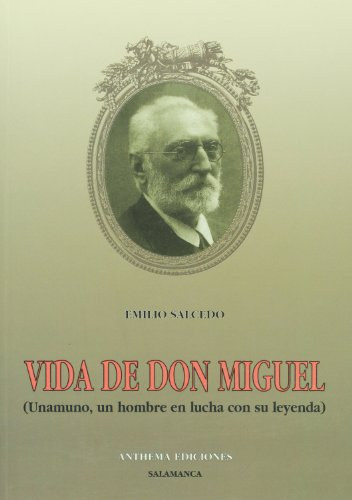Emilio Salcedo - Vida de don Miguel: (Unamuno, un hombre en lucha con su leyenda)