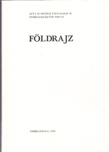 Krisnyák Sándor (főszerk.) - Földrajz (Acta Academiae Paedagogicae Nyíregyháziensis Tom. 8/F)