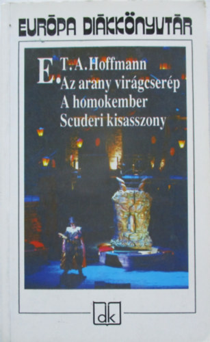 Ernst Theodor Amadeus Hoffmann - Az arany vir�gcser�p - A homokember - Scuderi kisasszony