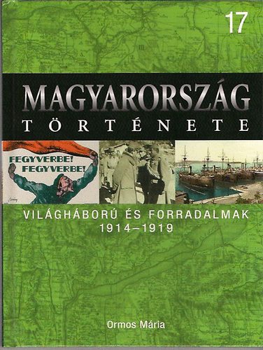 Ormos M�ria - Vil�gh�bor�k �s forradalmak 1914-1919 (Magyarorsz�g t�rt�nete 17.)