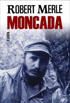 Robert Merle - Moncada - Fidel Castro els� csat�ja