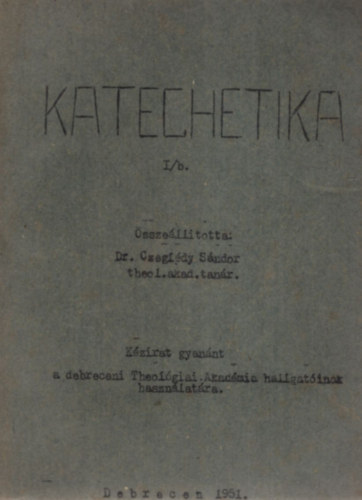 Dr. Czegldy Sndor - Katechetika I/b. Kzirat gyannt a debreceni Theolgiai Akadmia hallgatinak hasznlatra.