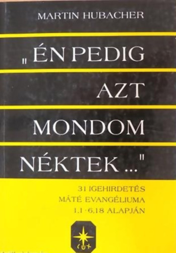 Martin Hubacher - "n pedig azt mondom nktek..." - 31 igehirdets Mt evanglium, 1,1-6,18 alapjn