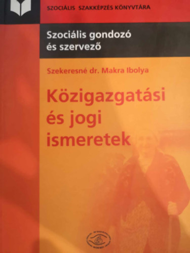Szekeresné dr. Makra Ibolya - Közigazgatási és jogi ismeretek