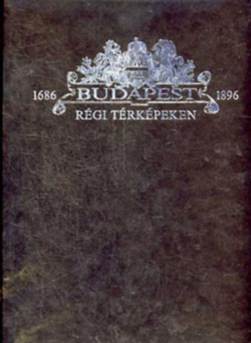Holl� Szilvia Andrea - Budapest r�gi t�rk�peken, 1686-1896
