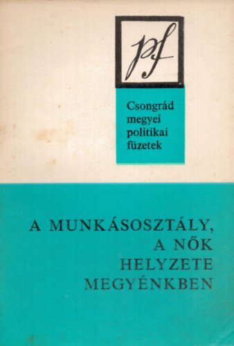 dr. Koncz János - A munkásosztály, a nők helyzete megyénkben - Csongrád megyei politikai füzetek