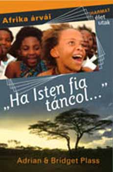 Adrian Plass; Bridget  Plass - Ha Isten fia táncol... - Afrika árvái