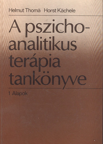 Helmut Thoma; Horst Kchele - A pszichoanalitikus terpia tanknyve I. - Alapok (A 3 fordt ltal dediklt)