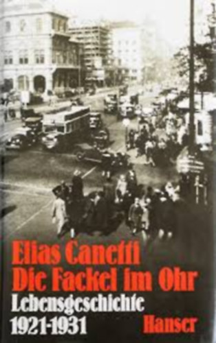 Elias Canetti - Die Fackel im Ohr - Lebensgeschichte 1921-1931