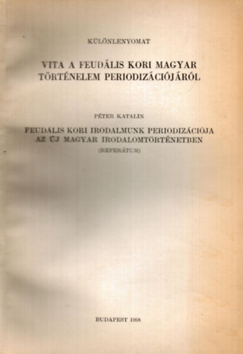 Pter Katalin - Vita a feudlis kori magyar trtnelem periodizcijrl Pter Katalin refertum - klnlenyomat